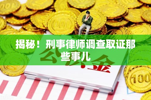 古田揭秘！刑事律师调查取证那些事儿